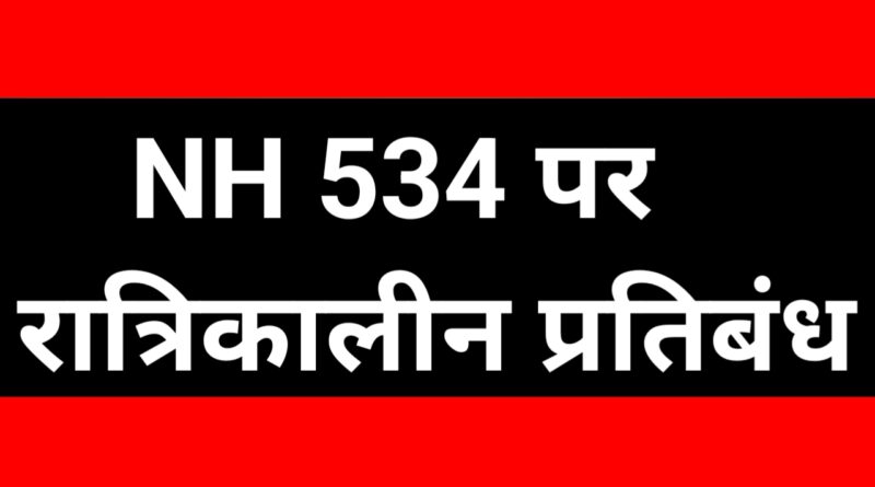 एनएच-534 पर रात्रिकालीन यातायात रहेगा प्रतिबंधित, 2 से 5 फरवरी तक लागू रहेगी व्यवस्था